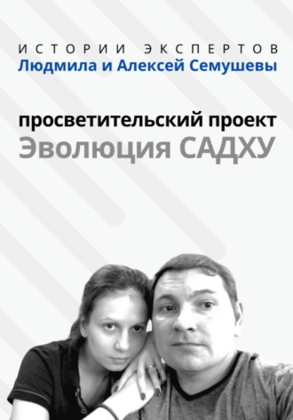 Обложка книги ««Истории Экспертов» – Людмила и Алексей Семушевы. Просветительский проект «Эволюция Садху»»