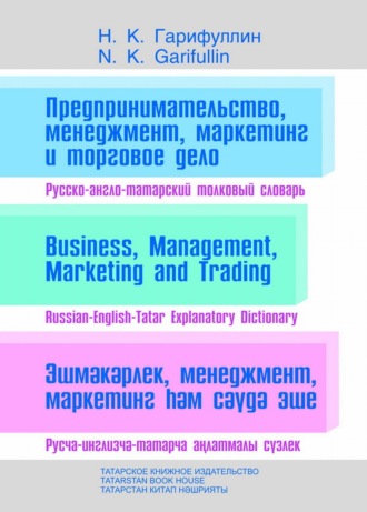Обложка книги «Предпринимательство, менеджмент, маркетинг и торговое дело. Русско-англо-татарский толковый словарь»