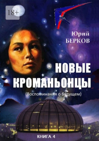 Юрий Берков. Новые кроманьонцы. Книга 4. Воспоминания о будущем