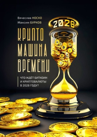 Обложка книги «Крипто-машина времени. Что ждет Биткоин и Криптовалюты в 2028 году»