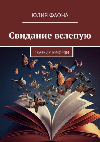 Юлия Фаона. Свидание вслепую. Сказки с юмором