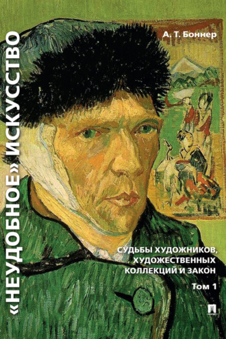 Александр Тимофеевич Боннер. «Неудобное» искусство: судьбы художников, художественных коллекций и закон. Том 1