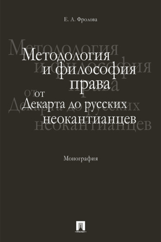 Е. А. Фролова. Методология и философия права: от Декарта до русских неокантианцев