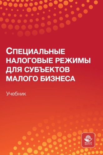 Обложка книги «Специальные налоговые режимы для субъектов малого бизнеса. Учебник для студентов вузов, обучающихся по направлениям подготовки «Экономика», «Финансы и кредит», «Менеджмент»»