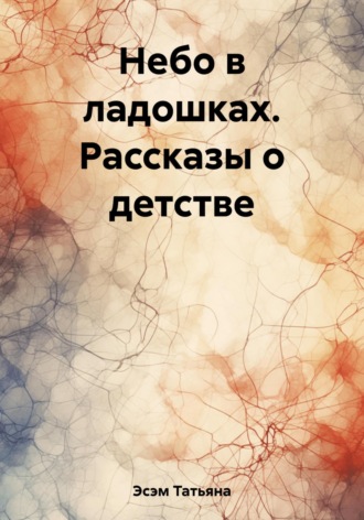 Обложка книги «Небо в ладошках. Рассказы о детстве»