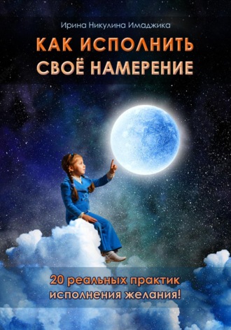 Обложка книги «Как исполнить своё намерение. 20 реальных практик исполнения желания»
