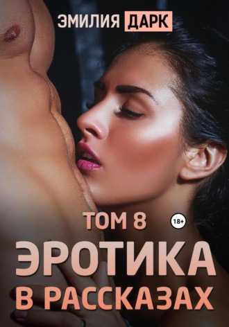 Эмилия Дарк. Эротика в рассказах. Том 8