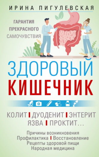 Обложка книги «Здоровый кишечник. Гарантия прекрасного самочувствия. Колит. Дуоденит. Энтерит. Язва. Проктит…»