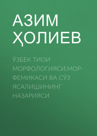 Обложка книги «Ўзбек тиои морфологияси,морфемикаси ва сўз ясалишининг назарияси»