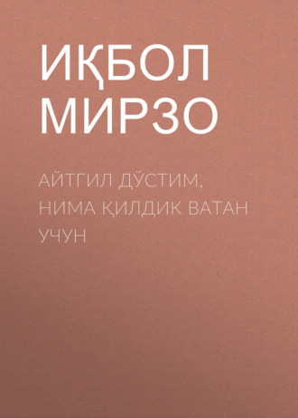 Обложка книги «Айтгил дўстим, нима қилдик Ватан учун»
