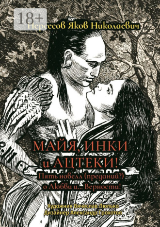 Обложка книги «Майя, инки и ацтеки. Пять новелл (преданий) о любви и… Верности. Хотите – верьте, хотите – нет»