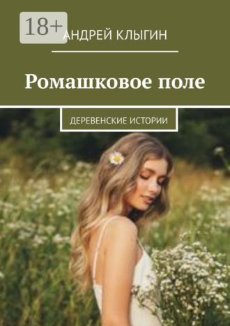 Обложка книги «Ромашковое поле. Деревенские истории»