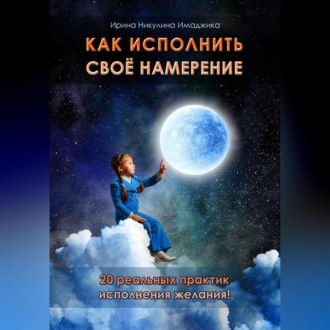 Обложка книги «Как исполнить своё намерение. 20 реальных практик исполнения желания»