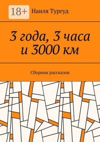Обложка книги «3 года, 3 часа и 3000 км. Сборник рассказов»