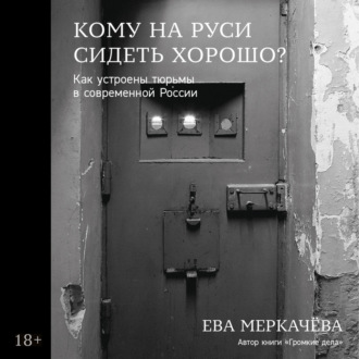 Обложка книги «Кому на Руси сидеть хорошо? Как устроены тюрьмы в современной России»
