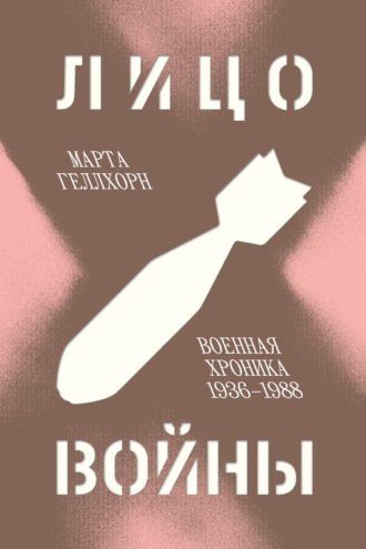 Марта Геллхорн. Лицо войны. Военная хроника 1936–1988