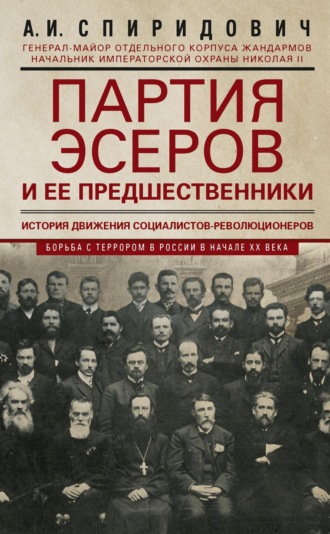 А. И. Спиридович. Партия эсеров и ее предшественники. История движения социалистов-революционеров. Борьба с террором в России в начале ХХ века