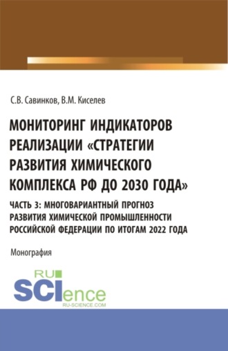 Владимир Михайлович Киселев. Мониторинг индикаторов реализации Стратегии развития химического комплекса РФ до 2030 года . часть 3: многовариантный прогноз развития химической промышленности Российской Федерации по итогам 2022 года. (Бакалавриат). Монография.