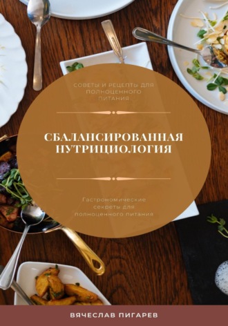 Обложка книги «Сбалансированная нутрициология. Гастрономические секреты для полноценного питания»