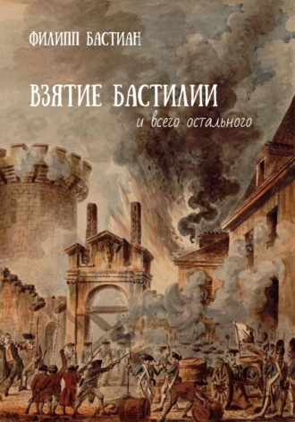 Обложка книги «Взятие Бастилии и всего остального»