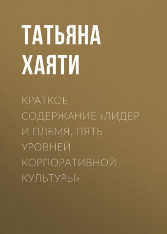 Обложка книги «Краткое содержание «Лидер и племя. Пять уровней корпоративной культуры»»