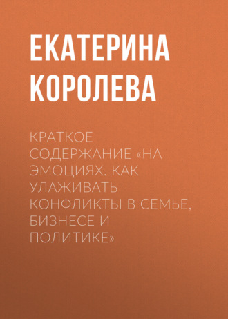 Обложка книги «Краткое содержание «На эмоциях. Как улаживать конфликты в семье, бизнесе и политике»»