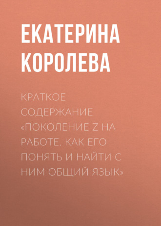 Обложка книги «Краткое содержание «Поколение Z на работе. Как его понять и найти с ним общий язык»»