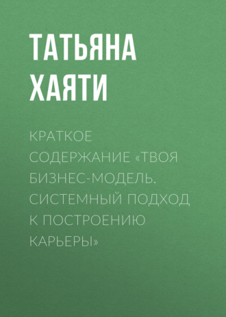 Обложка книги «Краткое содержание «Твоя бизнес-модель. Системный подход к построению карьеры»»
