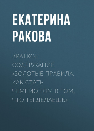 Обложка книги «Краткое содержание «Золотые правила. Как стать чемпионом в том, что ты делаешь»»