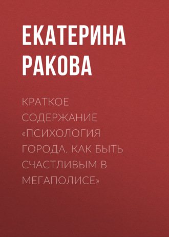 Екатерина Ракова. Краткое содержание «Психология города. Как быть счастливым в мегаполисе»