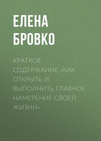 Обложка книги «Краткое содержание «Как открыть и выполнить главное намерение своей жизни»»