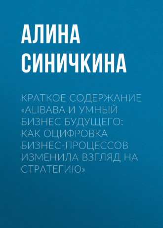 Обложка книги «Краткое содержание «Alibaba и умный бизнес будущего: Как оцифровка бизнес-процессов изменила взгляд на стратегию»»