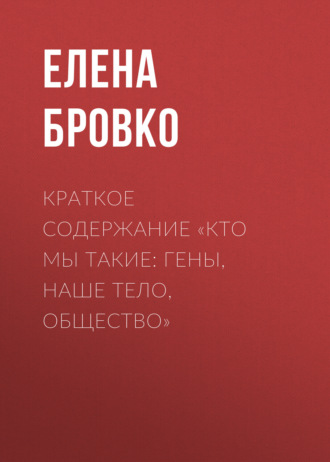 Обложка книги «Краткое содержание «Кто мы такие: гены, наше тело, общество»»