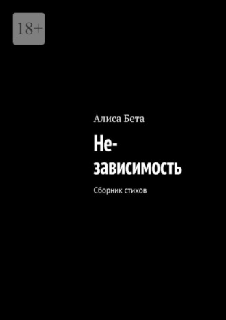 Алиса Бета. Не-зависимость. Сборник стихов