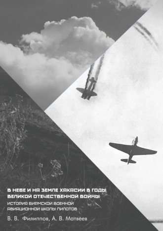 Обложка книги «В небе и на земле Хакасии в годы Великой Отечественной войны. История Бирмской военной авиационной школы пилотов»