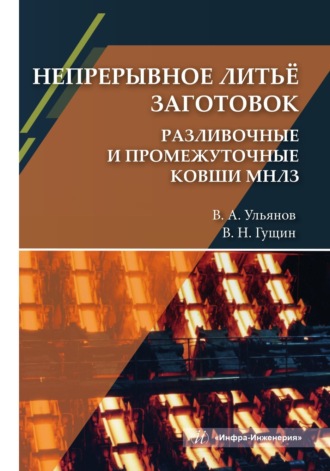 Обложка книги «Непрерывное литьё заготовок. Разливочные и промежуточные ковши МНЛЗ»