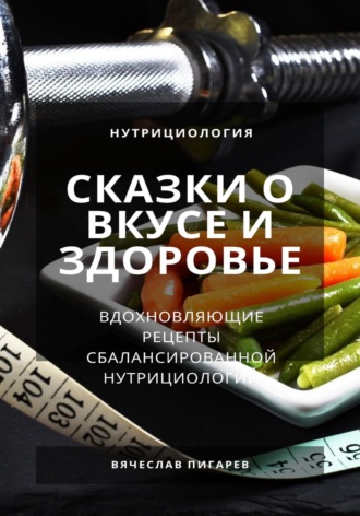 Обложка книги «Сказки о вкусе и здоровье: Вдохновляющие рецепты сбалансированной нутрициологии»