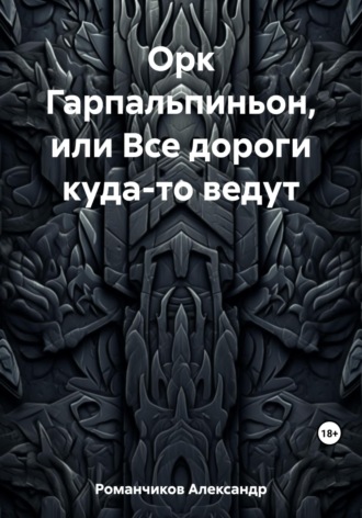 Обложка книги «Орк Гарпальпиньон, или Все дороги куда-то ведут»
