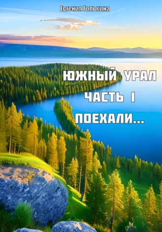 Обложка книги «Южный Урал. Часть 1. Поехали..»