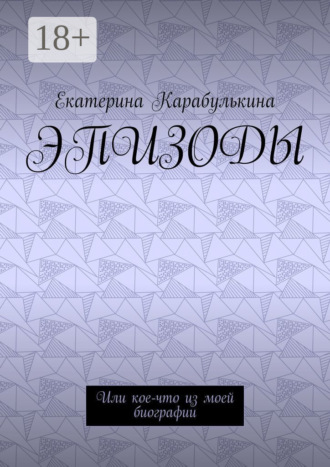 Обложка книги «Эпизоды. Или кое-что из моей биографии»