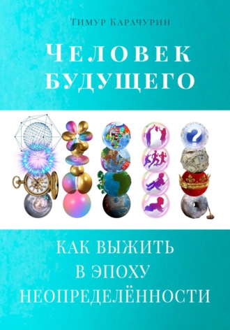 Обложка книги «Человек будущего. Как выжить в эпоху неопределённости»