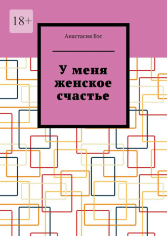 Анастасия Вэс. У меня женское счастье