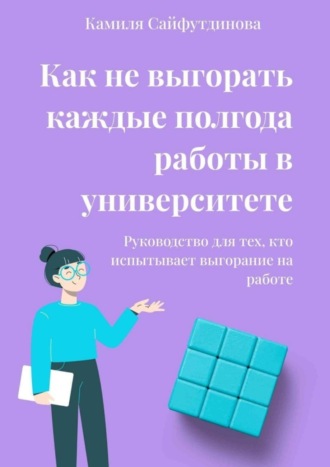 Обложка книги «Как не выгорать каждые полгода работы в университете. Руководство для тех, кто испытывает выгорание на работе»