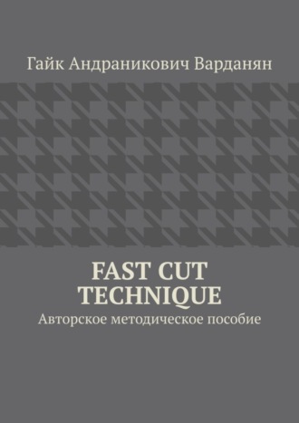 Гайк Андраникович Варданян. Fast Cut Technique. Авторское методическое пособие