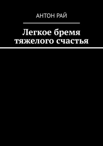 Обложка книги «Легкое бремя тяжелого счастья»