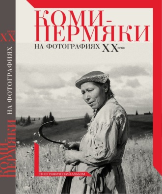 Обложка книги «Коми-пермяки на фотографиях ХХ в. Этнографический альбом»
