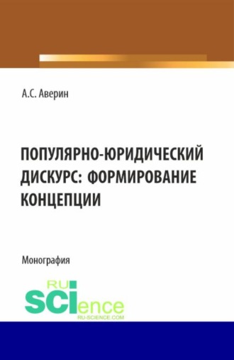 Артём Сергеевич Аверин. Популярно-юридический дискурс: формирование концепции. (Аспирантура, Бакалавриат, Магистратура). Монография.