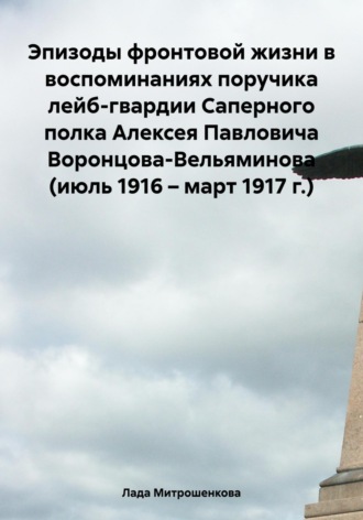 Лада Вадимовна Митрошенкова. Эпизоды фронтовой жизни в воспоминаниях поручика лейб-гвардии Саперного полка Алексея Павловича Воронцова-Вельяминова (июль 1916 – март 1917 г.)