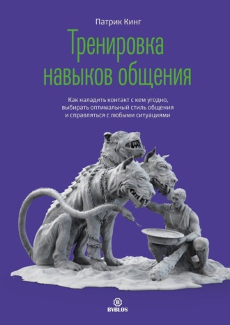 Обложка книги «Тренировка навыков общения. Как наладить контакт с кем угодно, выбирать оптимальный стиль общения и справляться с любыми ситуациями»