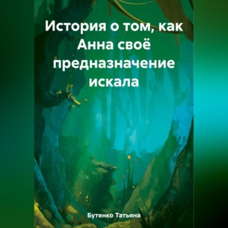 Обложка книги «История о том, как Анна своё предназначение искала»